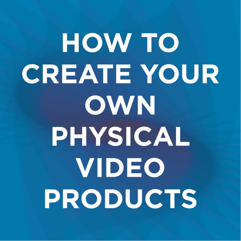 How To Create Your Own Physical Video Products