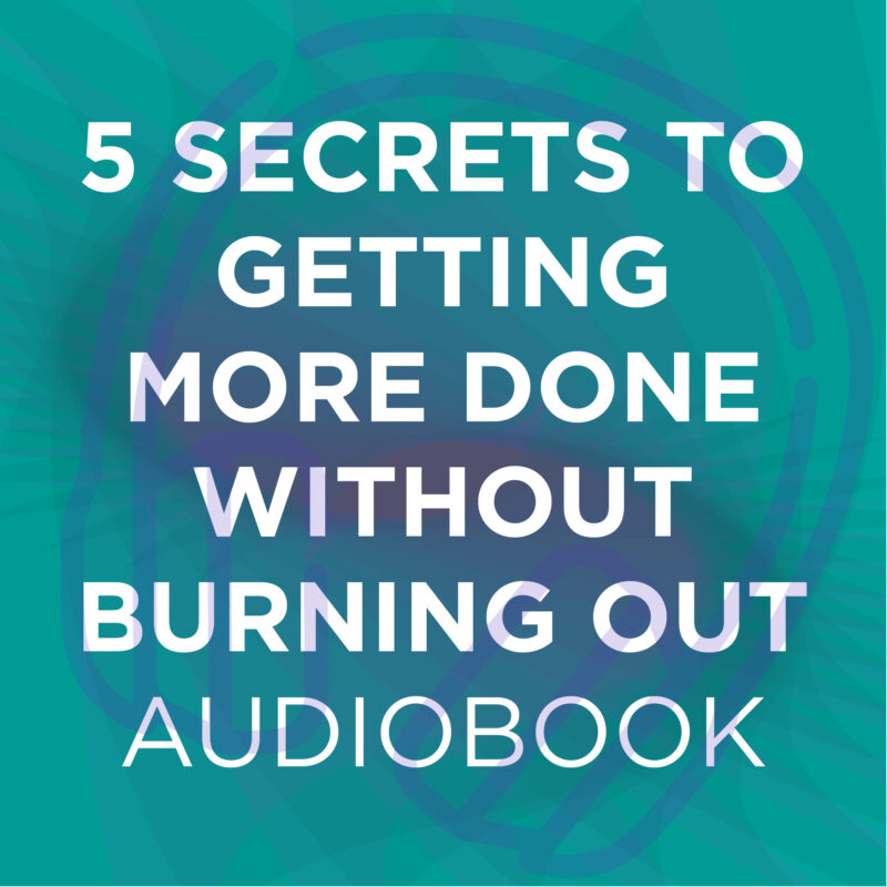 5 Secrets To Getting More Done Without Burning Out AudioBook